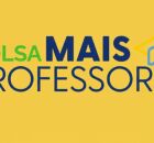 Bolsa Mais Professores. 