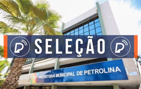 Prefeitura de Petrolina abre processo seletivo. 