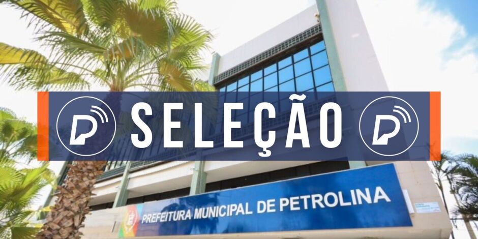 Prefeitura de Petrolina abre processo seletivo. 